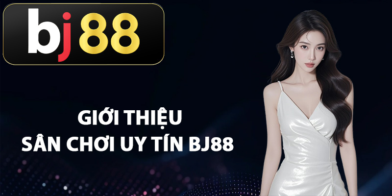 Giới thiệu sân chơi uy tín BJ88 