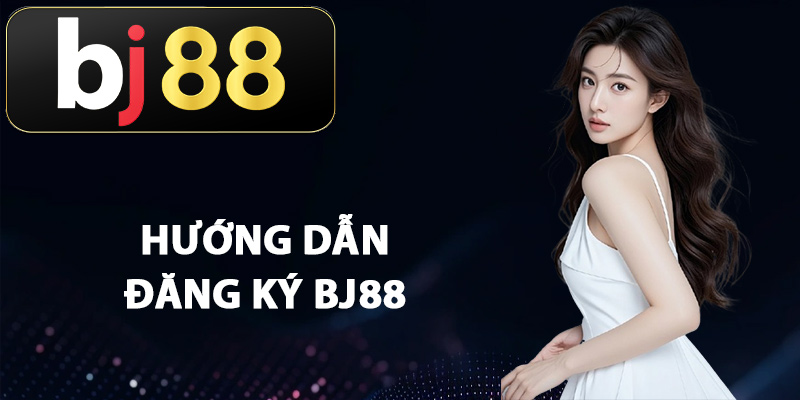 Hướng dẫn đăng ký BJ88 dễ dàng