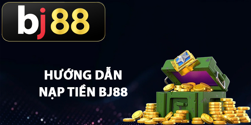 Hướng dẫn nạp tiền BJ88 siêu nhanh